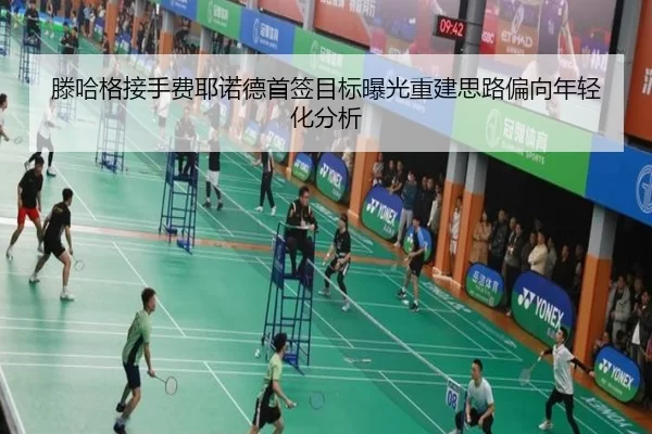 滕哈格接手费耶诺德首签目标曝光重建思路偏向年轻化分析